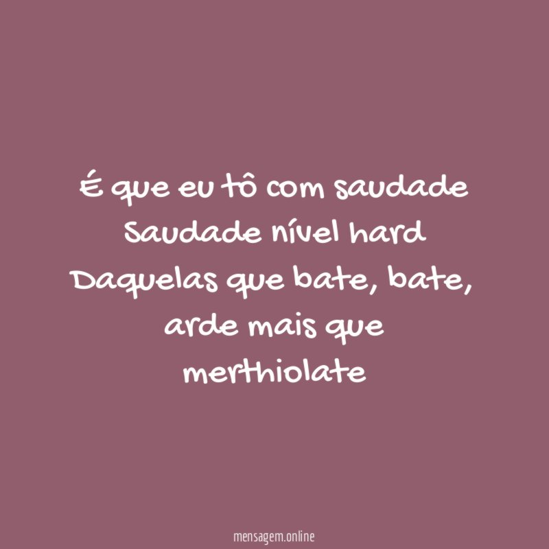 É que eu tô com saudade Saudade nível hard Daquelas que bate