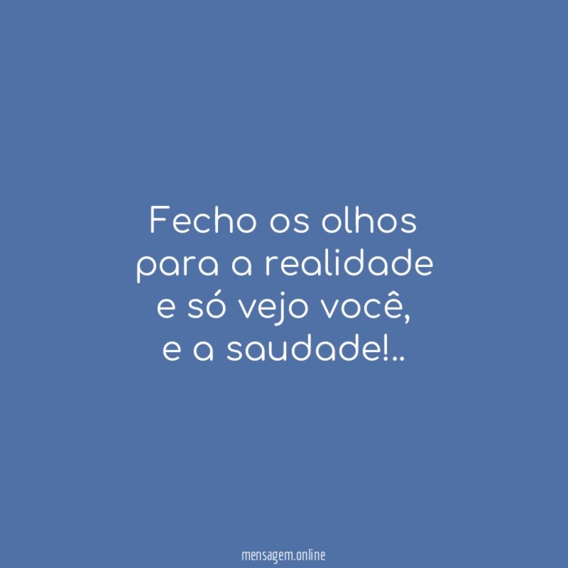 Fecho os olhos para a realidade e só vejo você