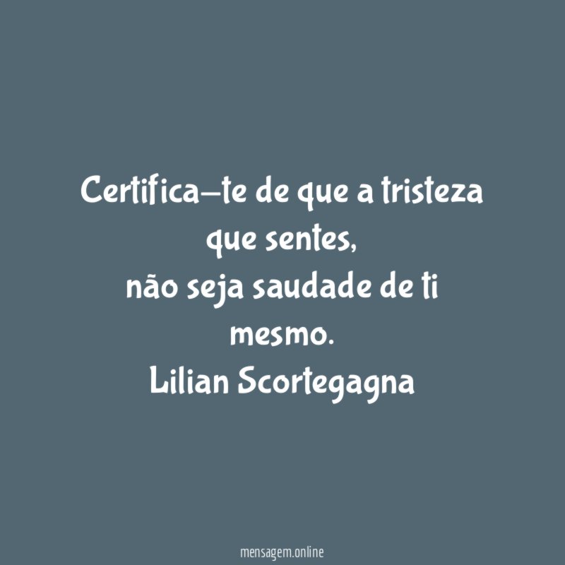 Certifica-te de que a tristeza que sentes