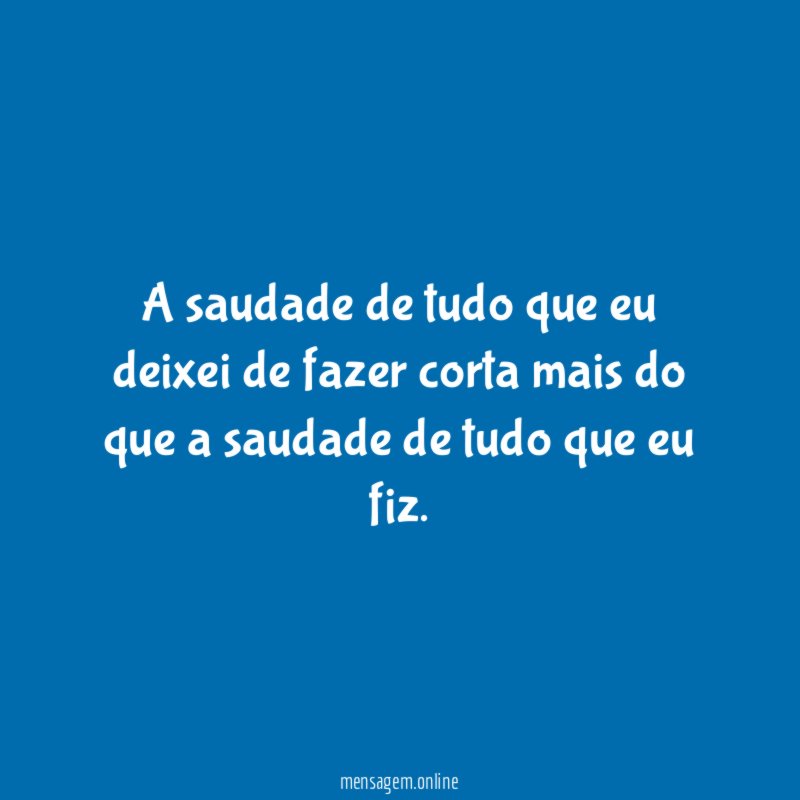 A saudade de tudo que eu deixei de