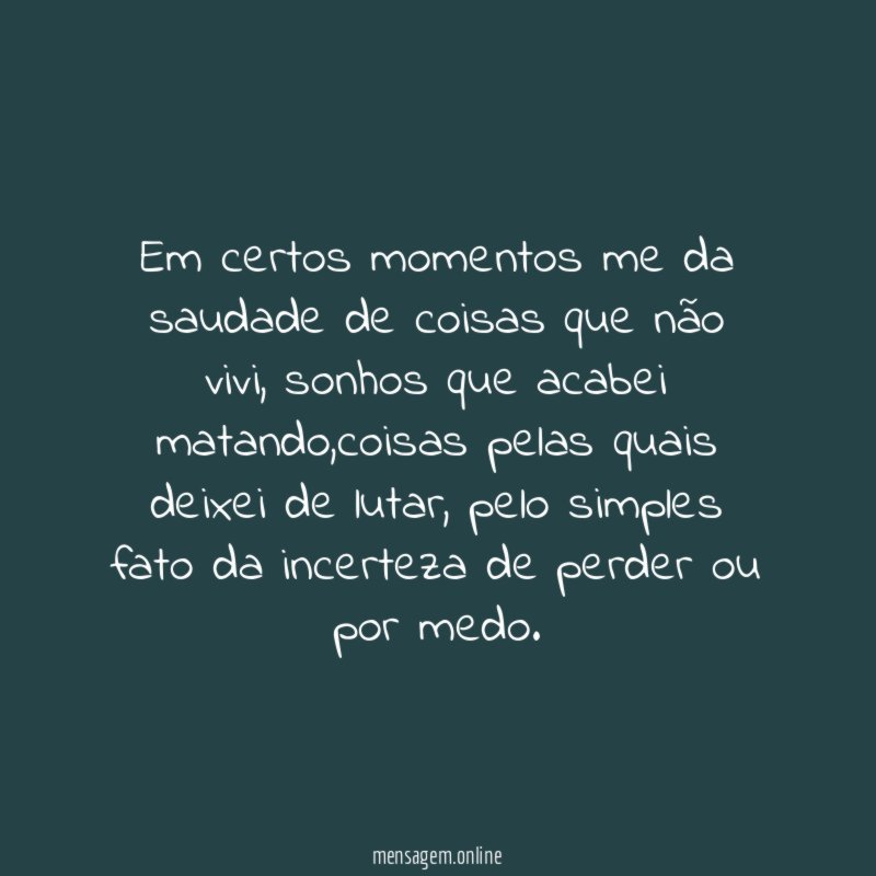 Em certos momentos me da saudade de coisas que não vivi