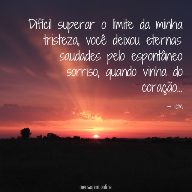 Difícil superar o limite da minha tristeza