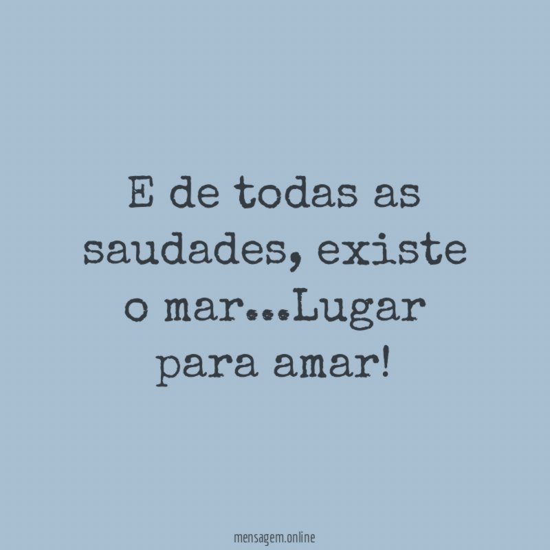 E de todas as saudades