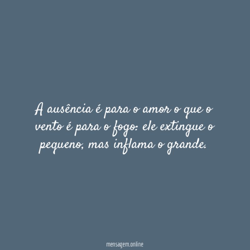 A ausência é para o amor o que