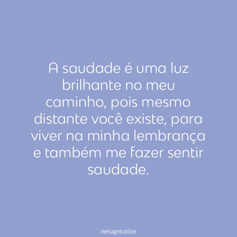 A saudade é uma luz brilhante no meu caminho