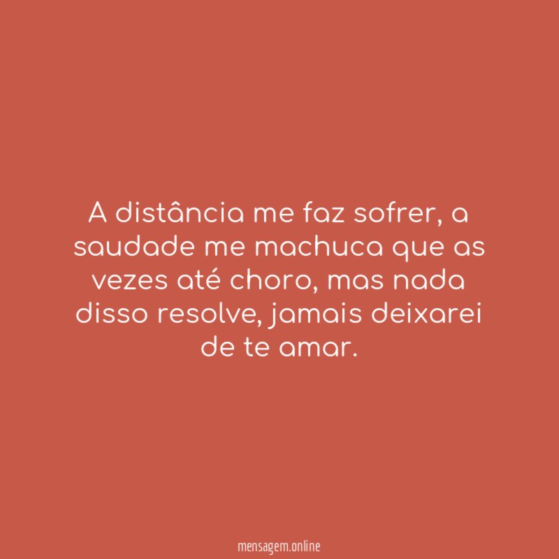 A distância me faz sofrer