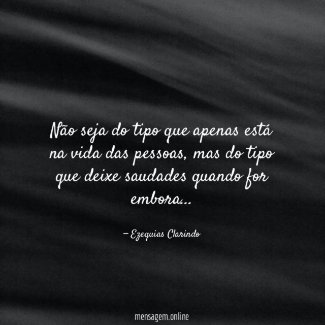 Não seja do tipo que apenas está na vida das pessoas