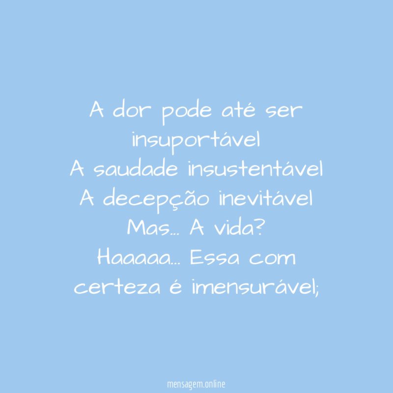 A dor pode até ser insuportável A saudade insustentável A