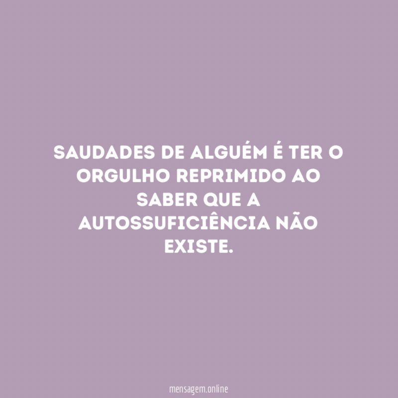 Saudades de alguém é ter o orgulho reprimido
