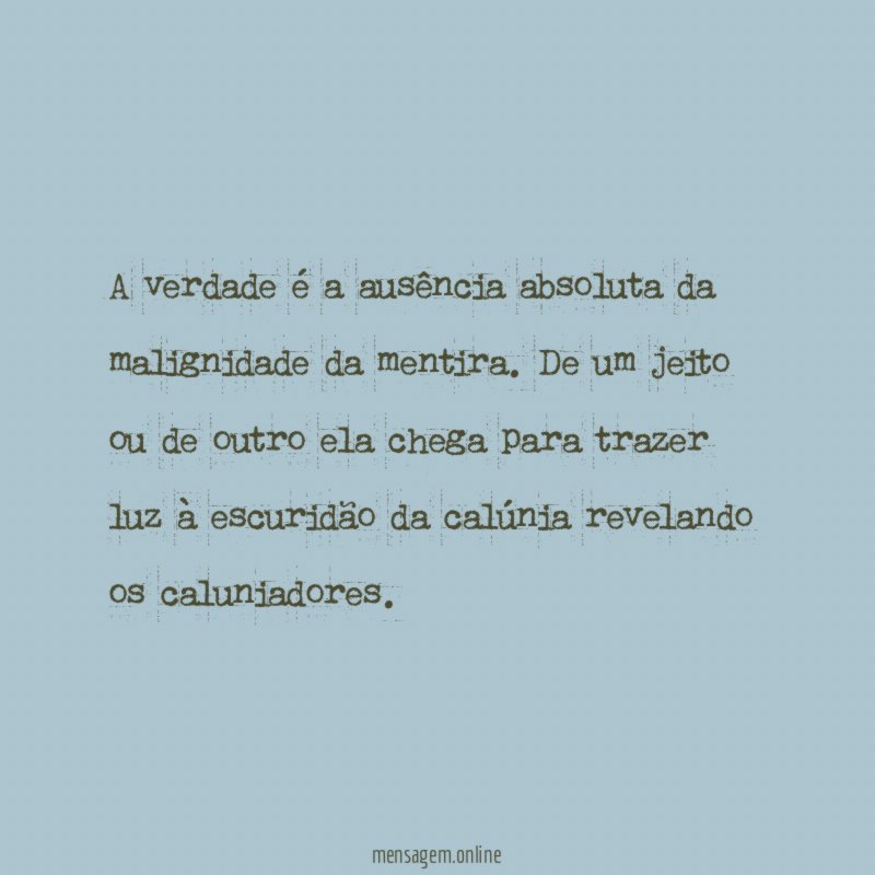 A verdade é a ausência absoluta da malignidade da mentira