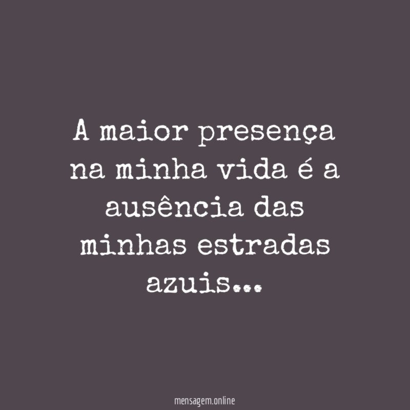 A maior presença na minha vida é a