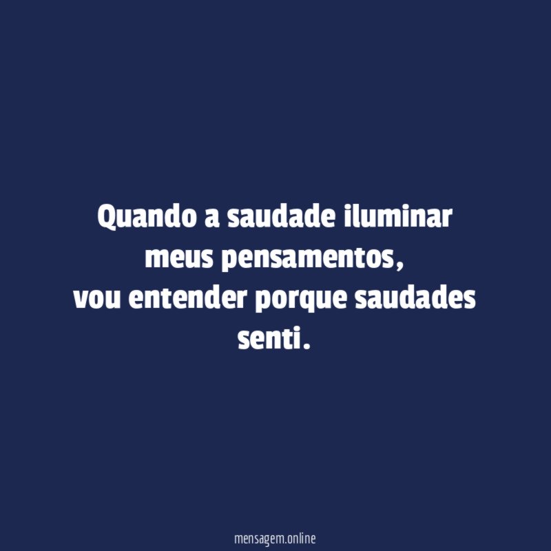 Quando a saudade iluminar meus pensamentos