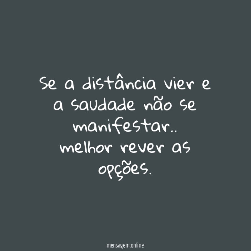Se a distância vier e a saudade não se manifestar