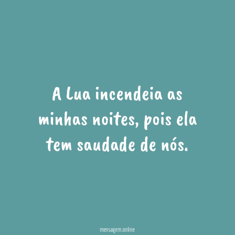 A Lua incendeia as minhas noites
