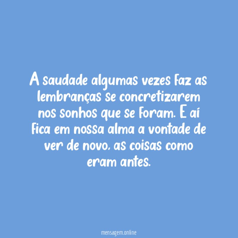 A saudade algumas vezes faz as lembranças se