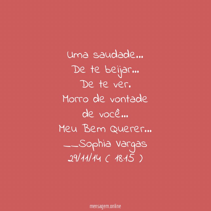 Uma saudade …
De te beijar…
De te ver.