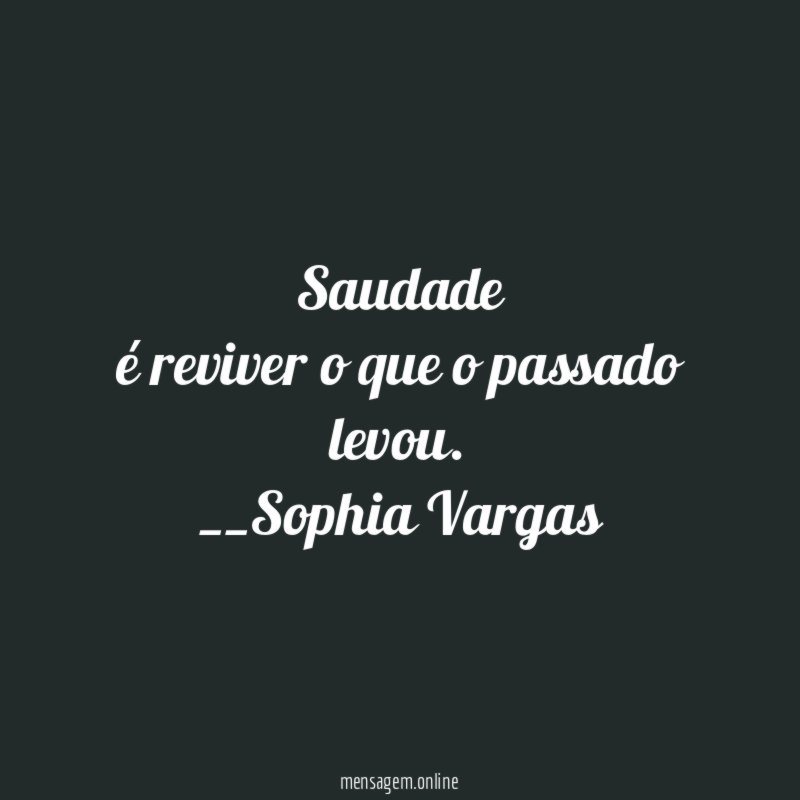 Saudade
é reviver o que o passado levou.
