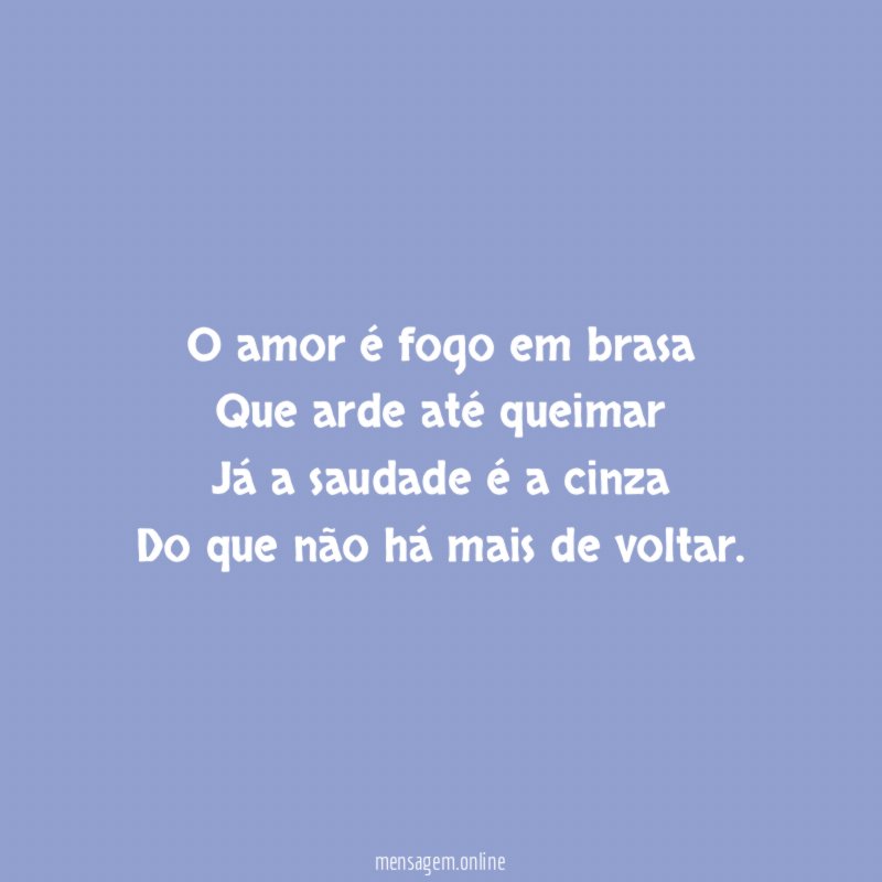O amor é fogo em brasa Que arde até