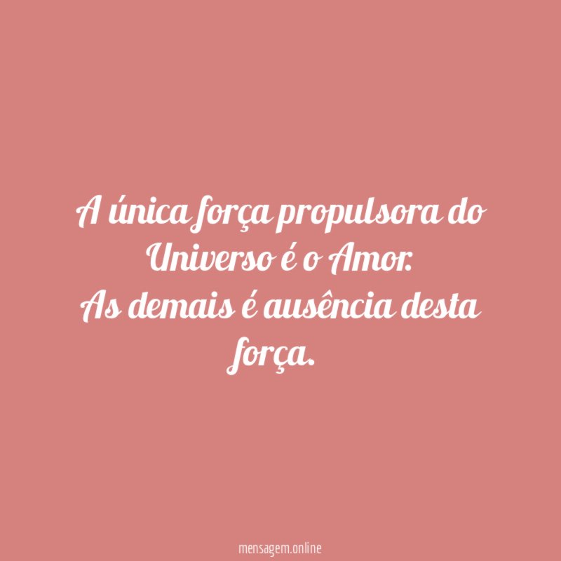 A única força propulsora do Universo é o Amor