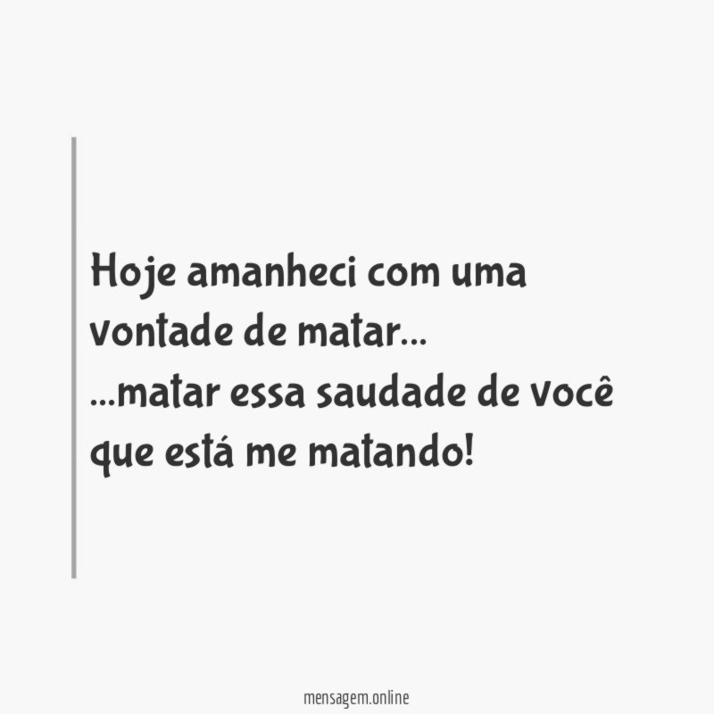 "Hoje amanheci com uma vontade de matar…