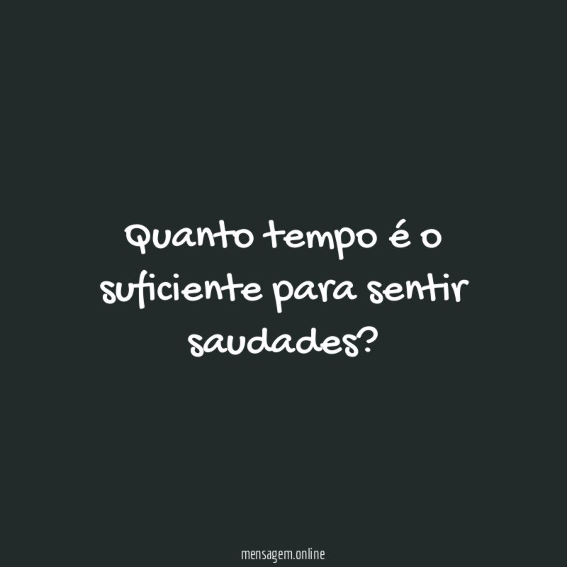 Quanto tempo é o suficiente para sentir saudades
