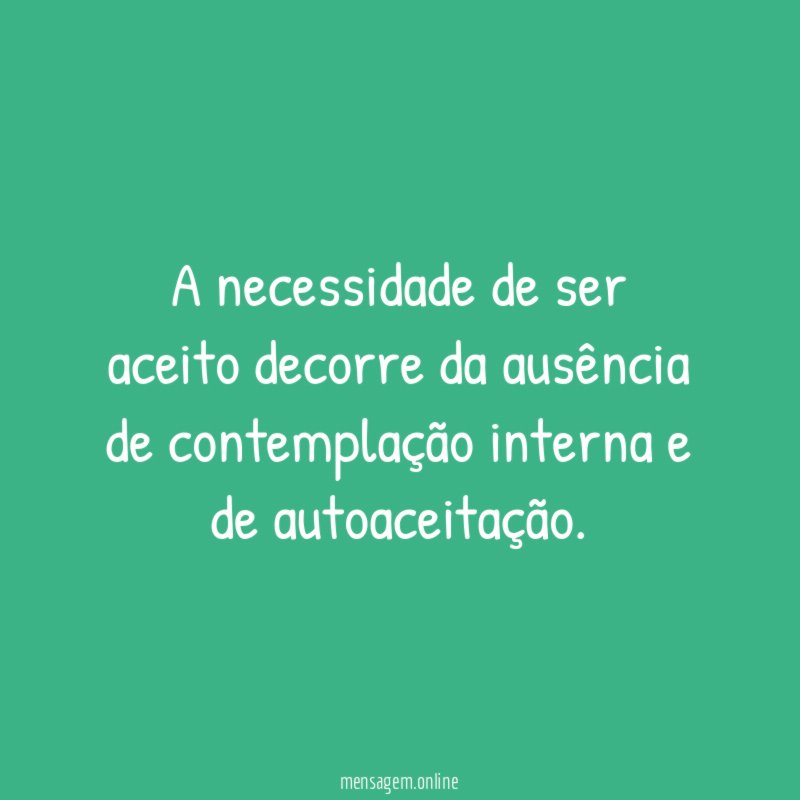 A necessidade de ser aceito decorre da ausência