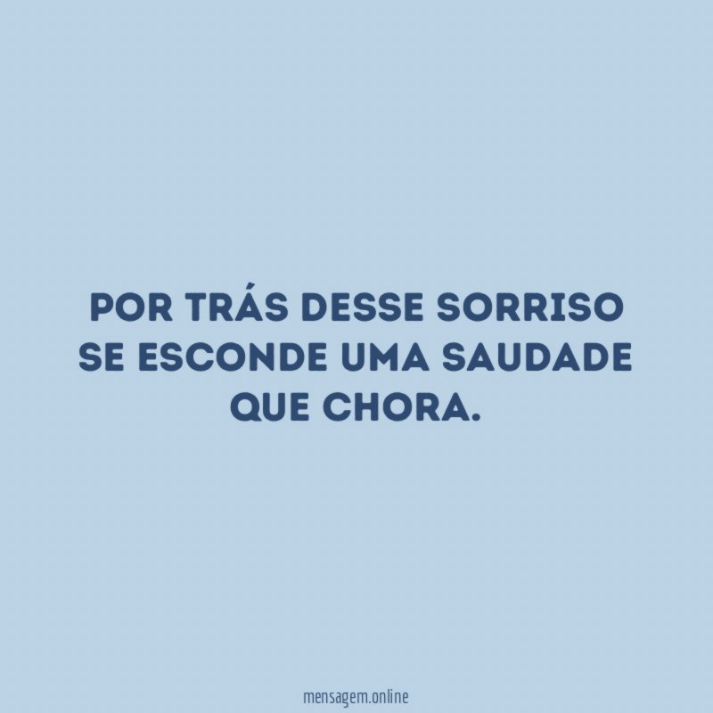 Por trás desse sorriso se esconde uma saudade que chora