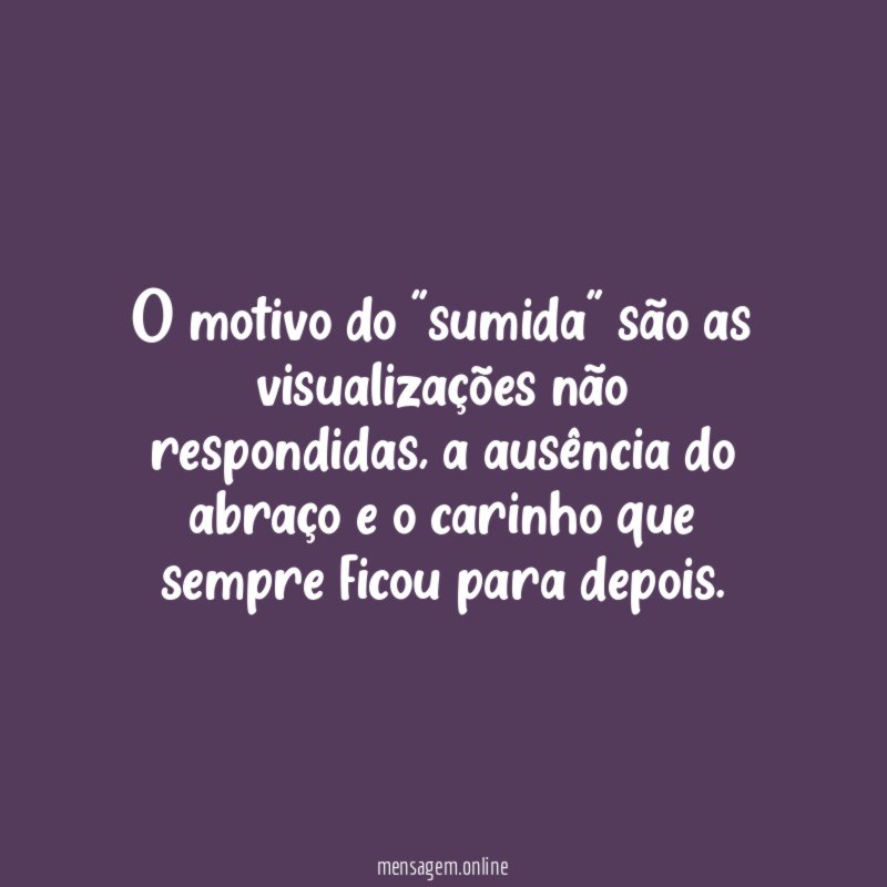O motivo do "sumida" são as visualizações não respondidas