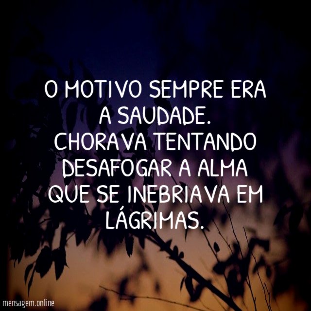 O motivo sempre era a saudade