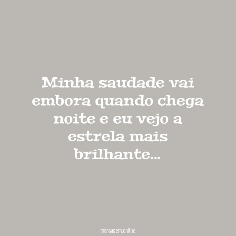 Minha saudade vai embora quando chega noite