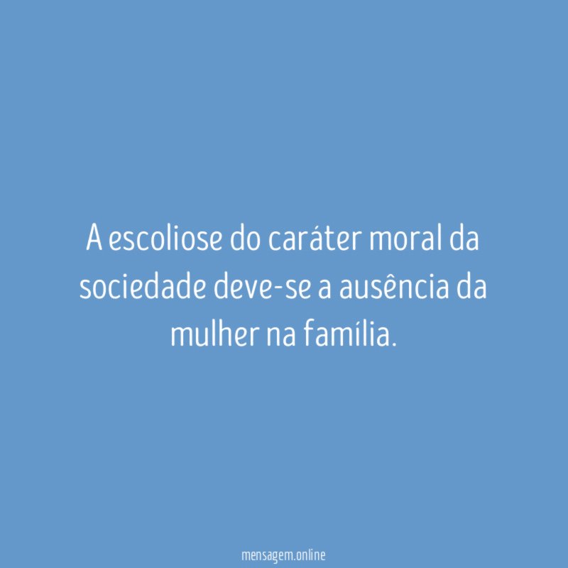A escoliose do caráter moral da sociedade deve-se