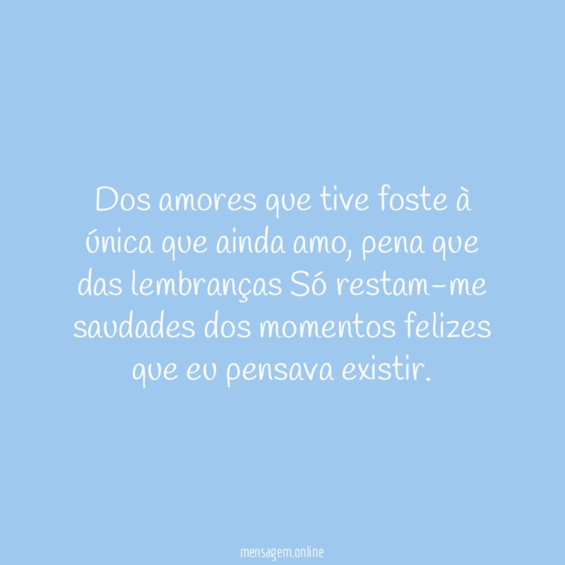Dos amores que tive foste à única que ainda amo