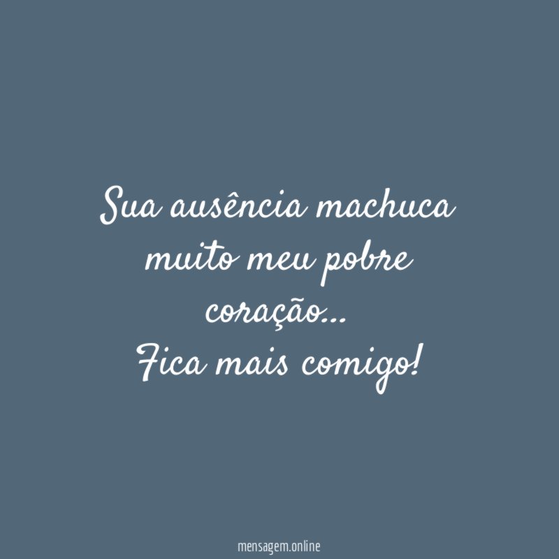 Sua ausência machuca muito meu pobre coração