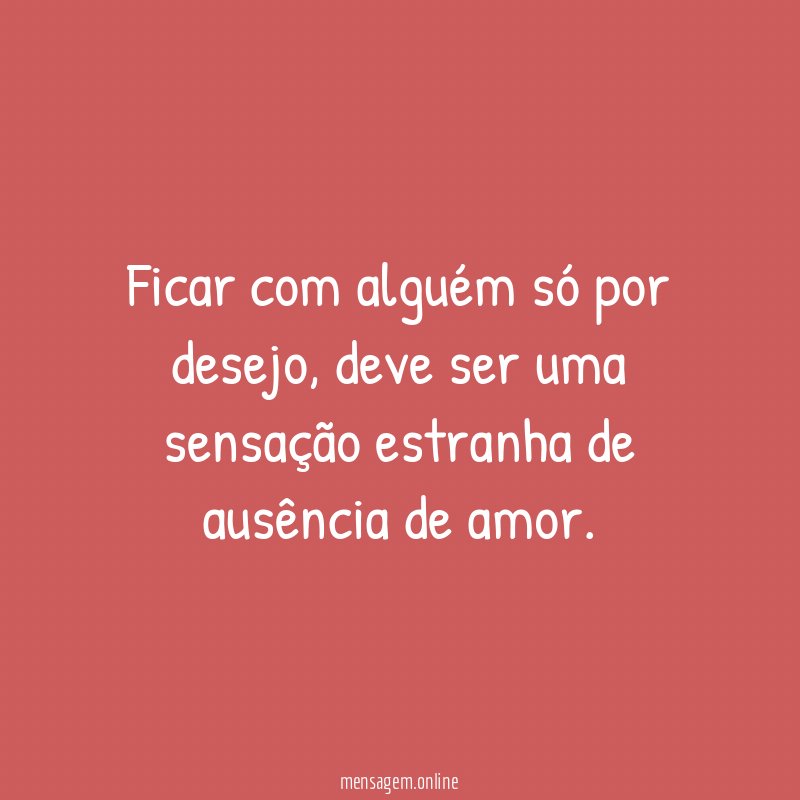 Ficar com alguém só por desejo