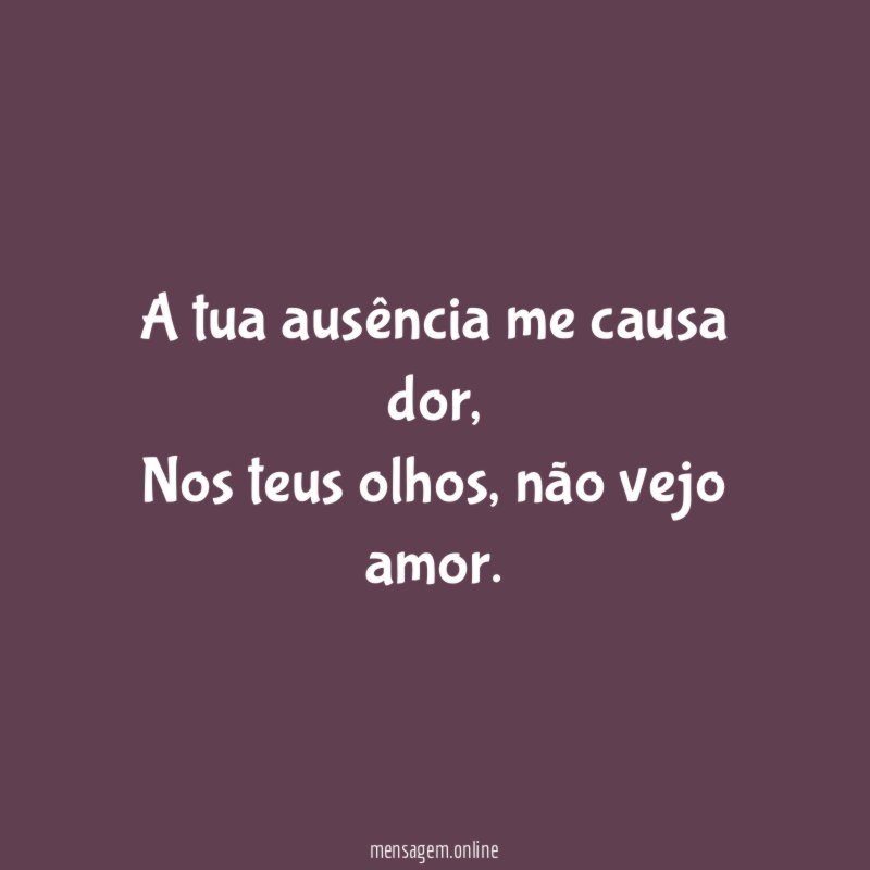 A tua ausência me causa dor