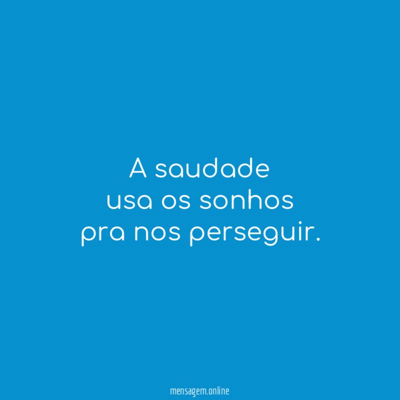 a saudade usa os sonhos pra nos perseguir
