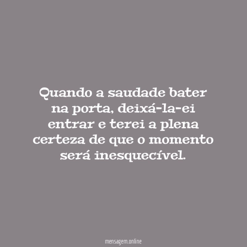 Quando a saudade bater na porta