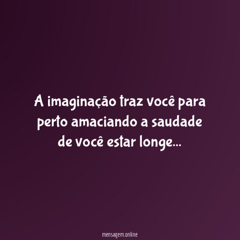 A imaginação traz você para perto amaciando a
