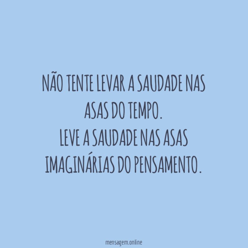 Não tente levar a saudade nas asas do tempo