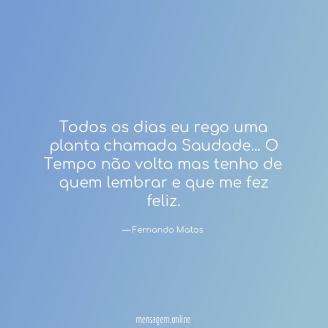 Todos os dias eu rego uma planta chamada Saudade