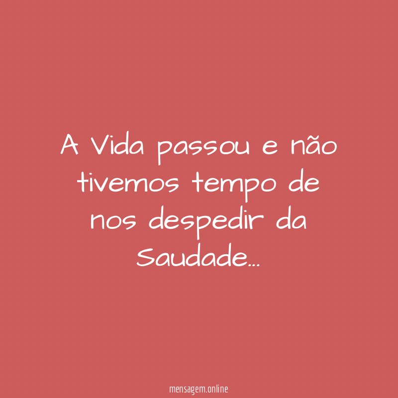 A Vida passou e não tivemos tempo de