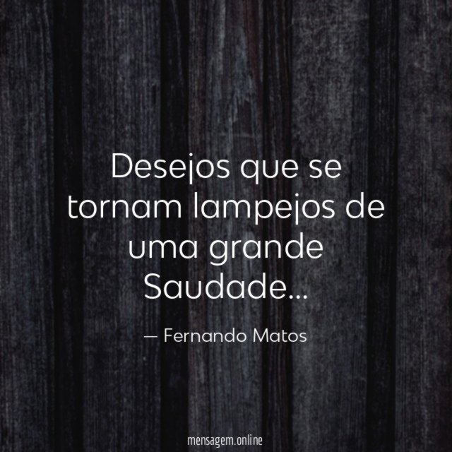Desejos que se tornam lampejos de uma grande Saudade