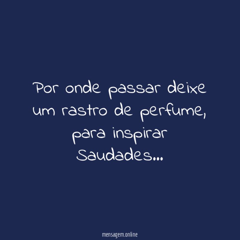 Por onde passar deixe um rastro de perfume
