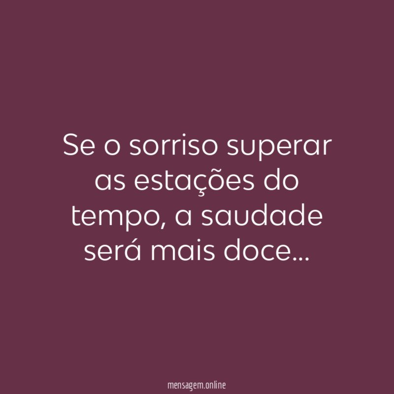 Se o sorriso superar as estações do tempo