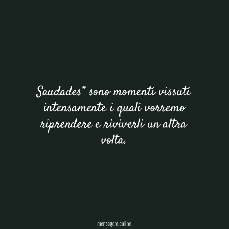 Saudades” sono momenti vissuti intensamente i quali vorremo