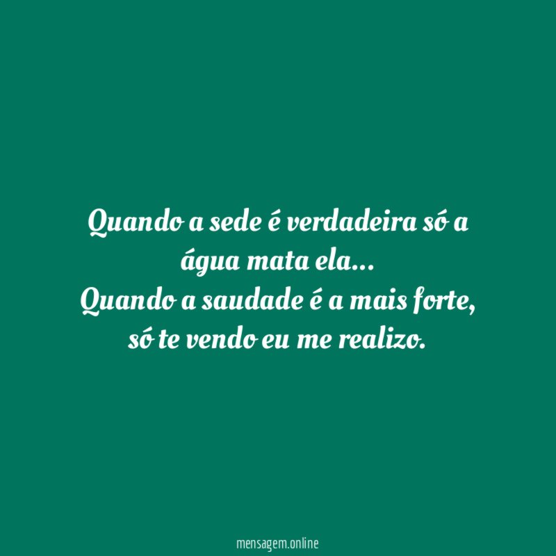 Quando a sede é verdadeira só a água mata ela