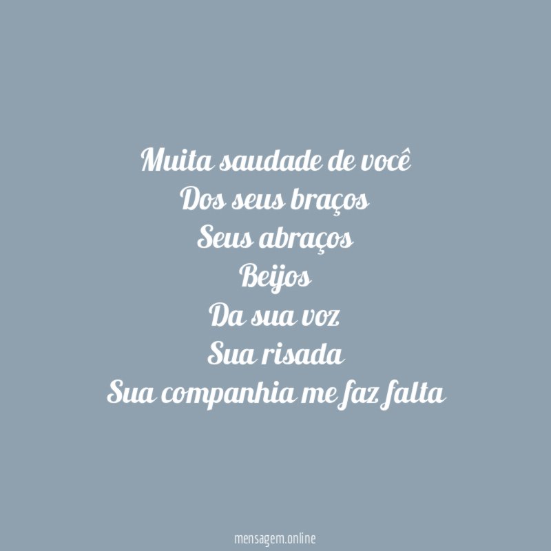 Muita saudade de você Dos seus braços Seus abraços Beijos Da sua
