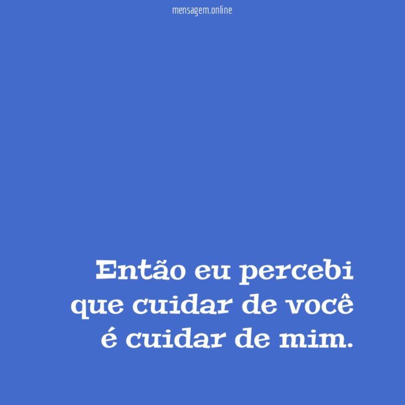 Então eu percebi que cuidar de você é cuidar de mim