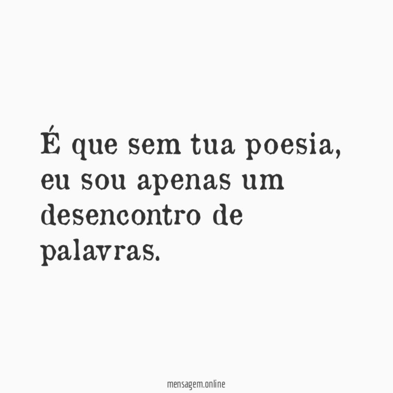 É que sem tua poesia