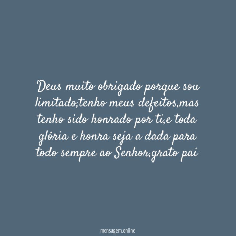 Deus muito obrigado porque sou limitado